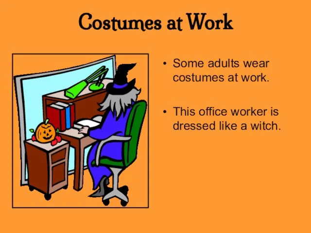 Costumes at Work Some adults wear costumes at work. This office worker