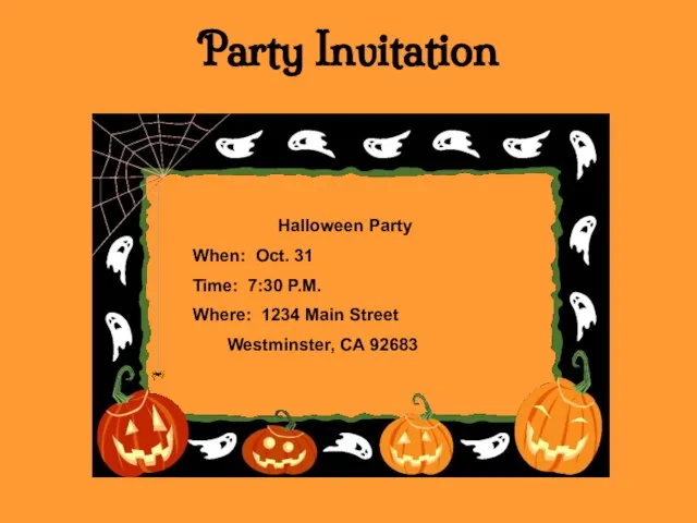Party Invitation Halloween Party When: Oct. 31 Time: 7:30 P.M. Where: 1234