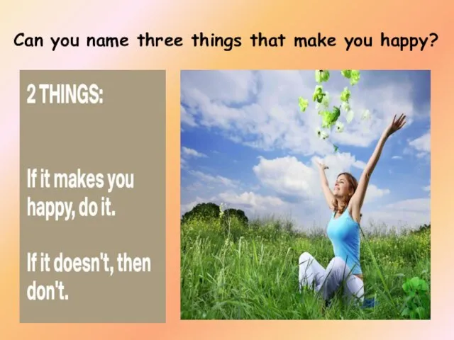 Can you name three things that make you happy?