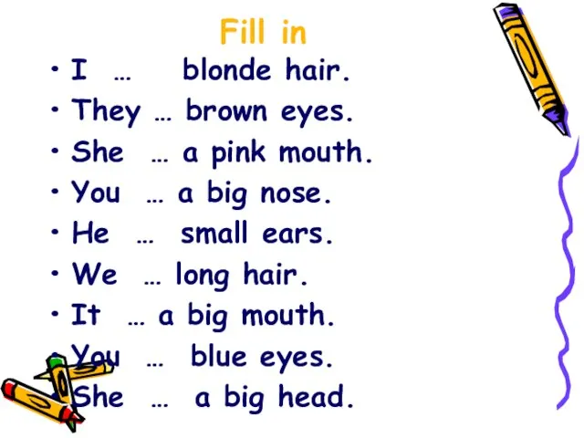 Fill in I … blonde hair. They … brown eyes. She …