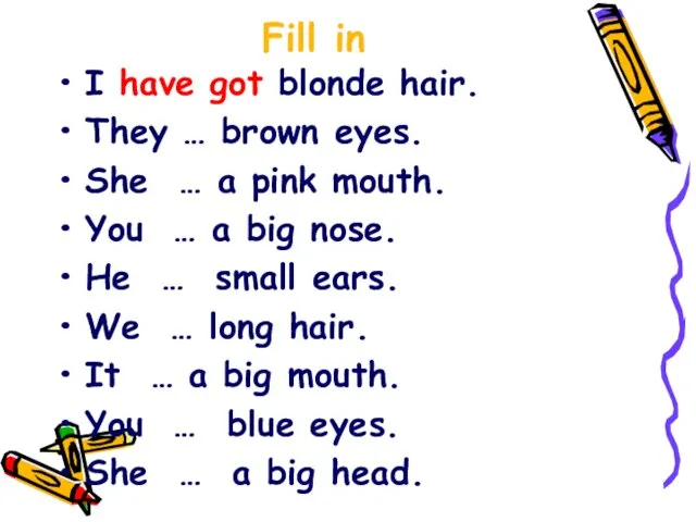 Fill in I have got blonde hair. They … brown eyes. She