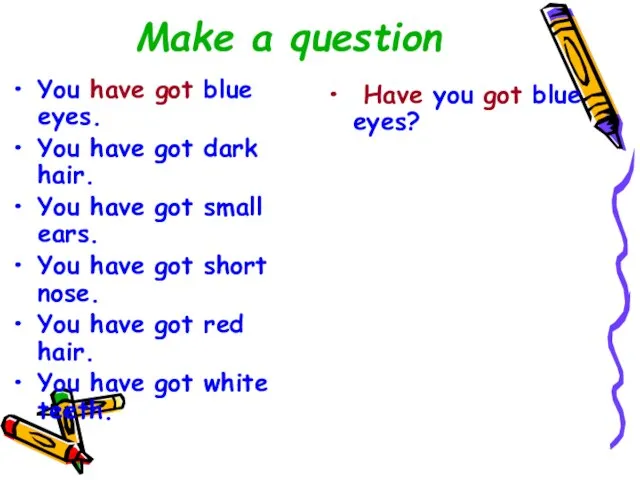 Make a question You have got blue eyes. You have got dark