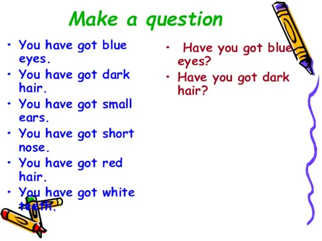 Make a question You have got blue eyes. You have got dark