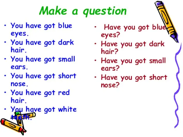 Make a question You have got blue eyes. You have got dark