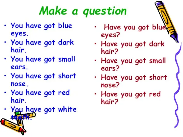 Make a question You have got blue eyes. You have got dark