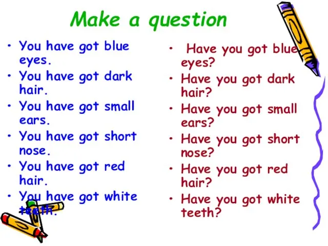 Make a question You have got blue eyes. You have got dark