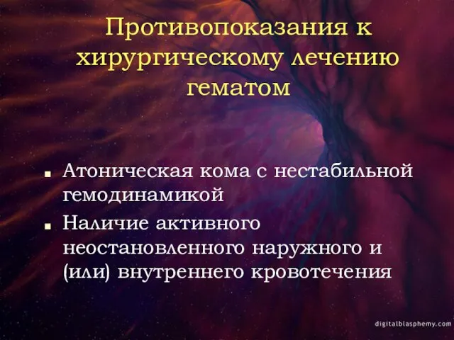 Противопоказания к хирургическому лечению гематом Атоническая кома с нестабильной гемодинамикой Наличие активного