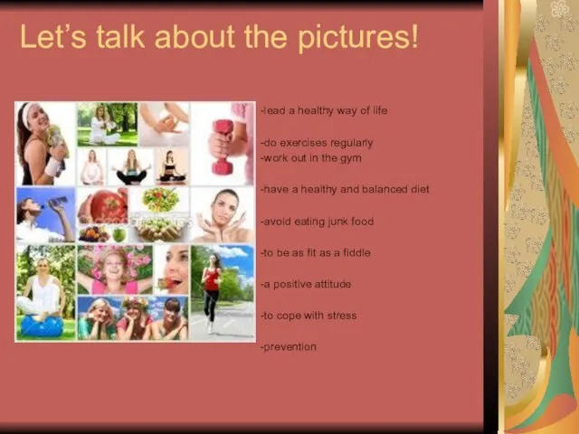 Let’s talk about the pictures! -lead a healthy way of life -do