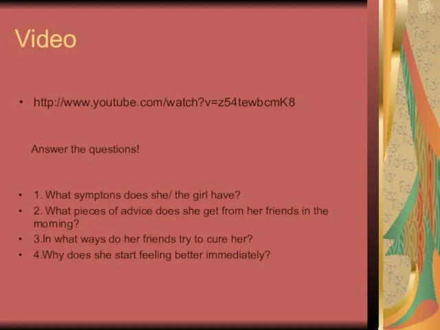 Video http://www.youtube.com/watch?v=z54tewbcmK8 Answer the questions! 1. What symptons does she/ the girl