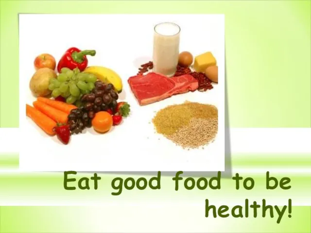 Eat good food to be healthy!