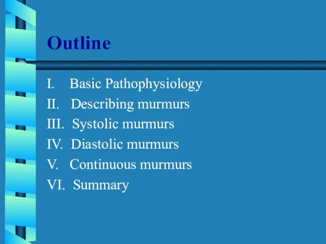 Outline I. Basic Pathophysiology II. Describing murmurs III. Systolic murmurs IV. Diastolic