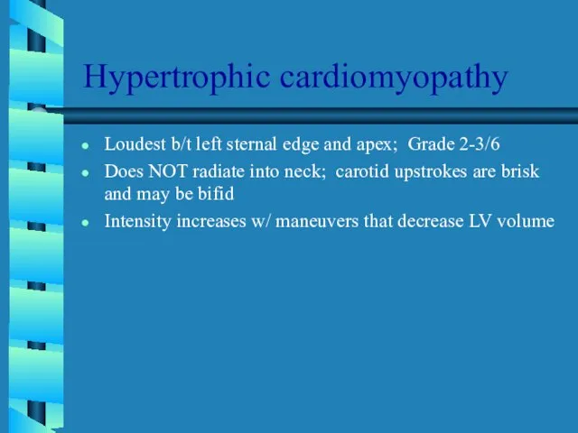 Hypertrophic cardiomyopathy Loudest b/t left sternal edge and apex; Grade 2-3/6 Does