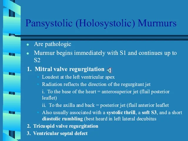 Pansystolic (Holosystolic) Murmurs Are pathologic Murmur begins immediately with S1 and continues