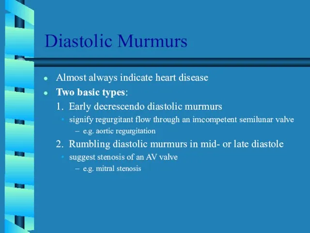 Diastolic Murmurs Almost always indicate heart disease Two basic types: 1. Early