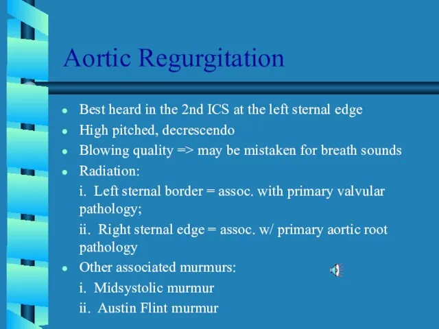 Aortic Regurgitation Best heard in the 2nd ICS at the left sternal