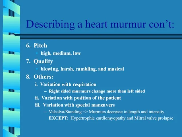 Describing a heart murmur con’t: 6. Pitch high, medium, low 7. Quality