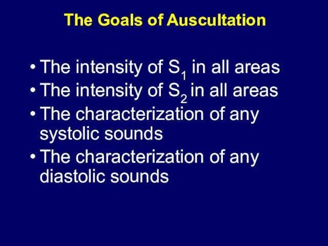 The Goals of Auscultation The intensity of S1 in all areas The