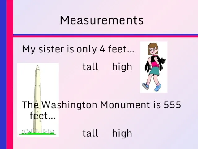 Measurements My sister is only 4 feet… tall high The Washington Monument