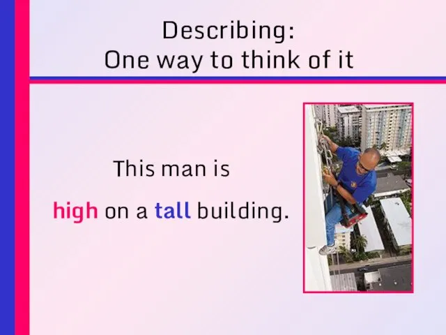 Describing: One way to think of it This man is high on a tall building.