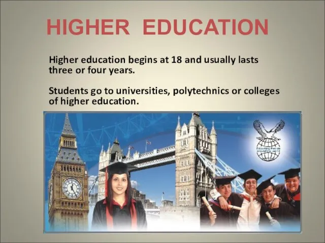 Higher education begins at 18 and usually lasts three or four years.