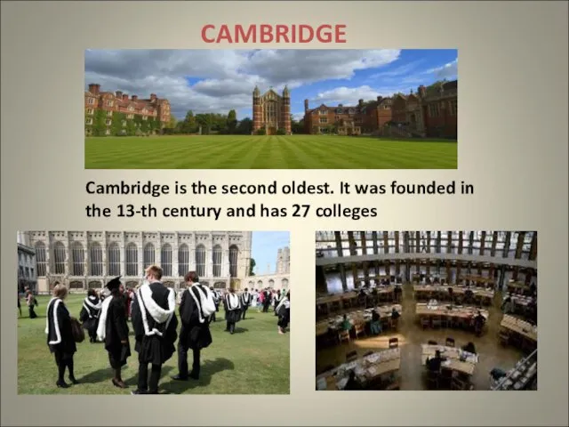 CAMBRIDGE Cambridge is the second oldest. It was founded in the 13-th