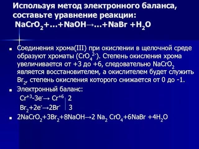 Используя метод электронного баланса, составьте уравнение pеакции: NaCrO2+…+NaOH→…+NaBr +H2O Соединения хрома(III) при