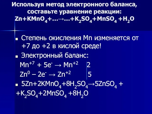 Используя метод электронного баланса, составьте уравнение pеакции: Zn+KMnO4+…→…+K2SO4+MnSO4 +Н2О Степень окисления Mn