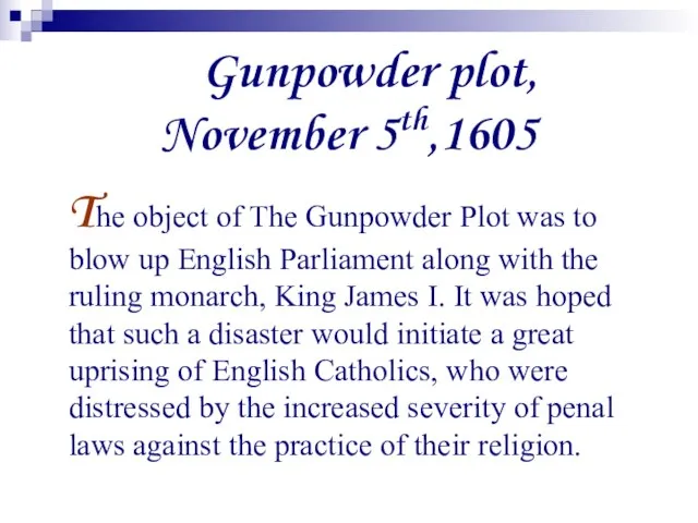 Gunpowder plot, November 5th,1605 The object of The Gunpowder Plot was to