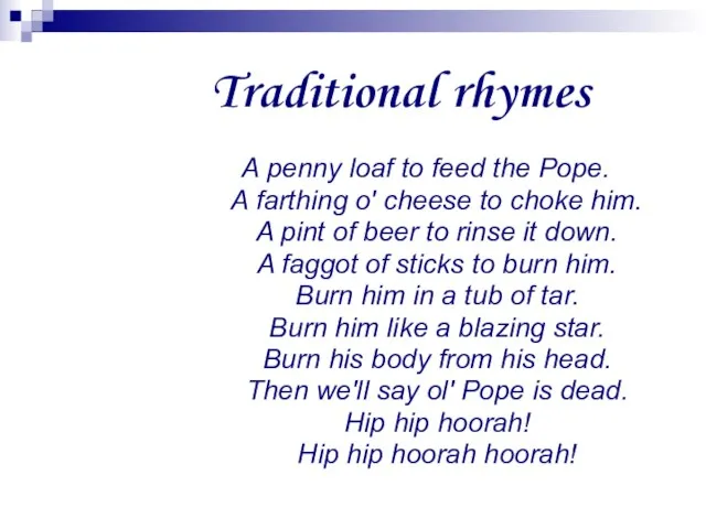 Traditional rhymes A penny loaf to feed the Pope. A farthing o'