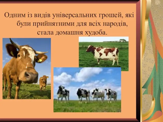 Одним із видів універсальних грошей, які були прийнятними для всіх народів, стала домашня худоба.