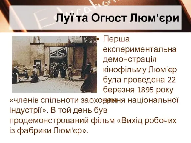 Луї та Огюст Люм'єри Перша експериментальна демонстрація кінофільму Люм'єр була проведена 22