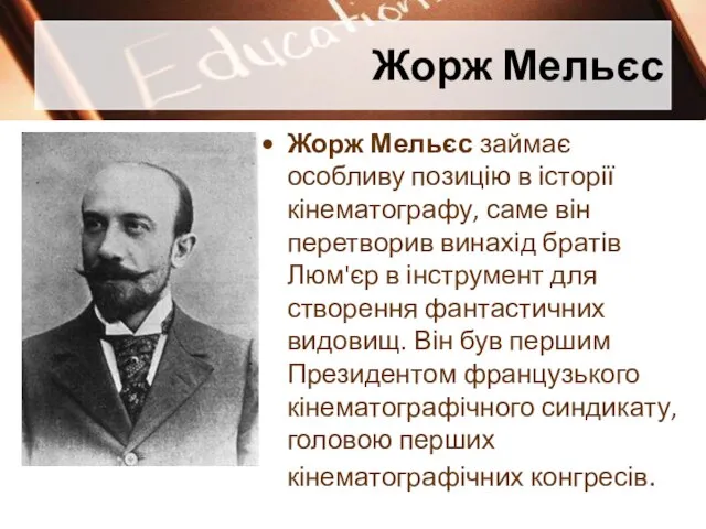 Жорж Мельєс Жорж Мельєс займає особливу позицію в історії кінематографу, саме він