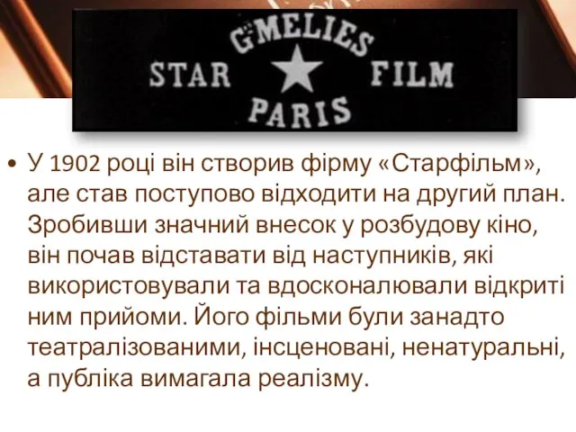 У 1902 році він створив фірму «Старфільм», але став поступово відходити на