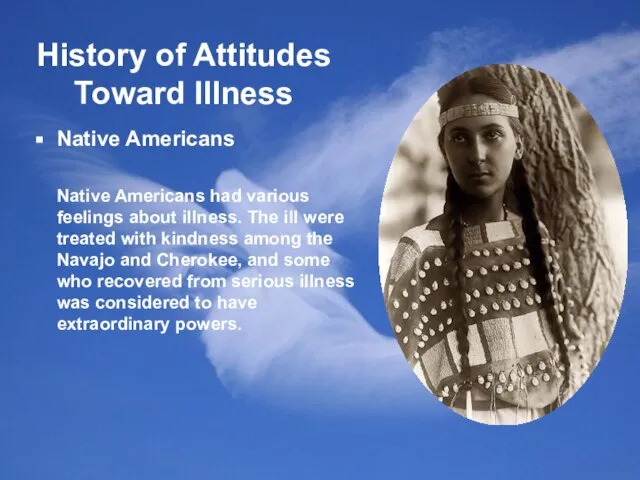 History of Attitudes Toward Illness Native Americans Native Americans had various feelings