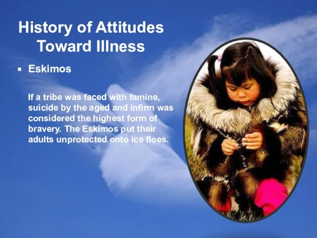 History of Attitudes Toward Illness Eskimos If a tribe was faced with