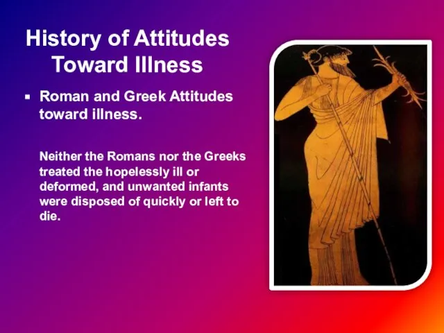 History of Attitudes Toward Illness Roman and Greek Attitudes toward illness. Neither