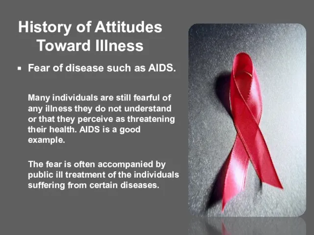 History of Attitudes Toward Illness Fear of disease such as AIDS. Many