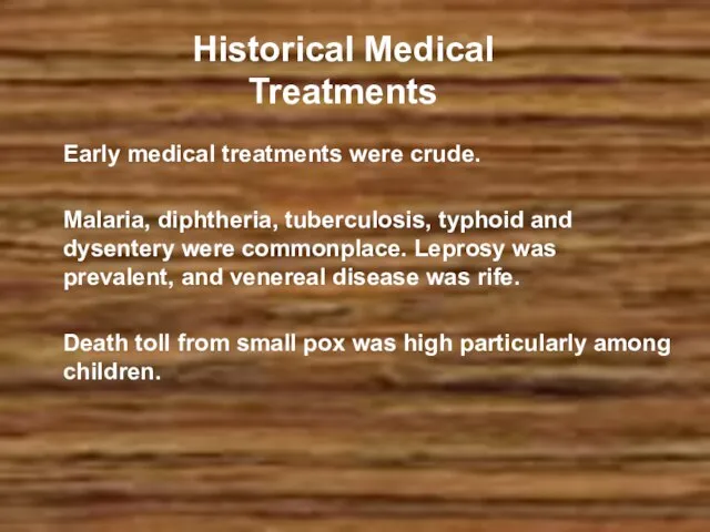 Historical Medical Treatments Early medical treatments were crude. Malaria, diphtheria, tuberculosis, typhoid