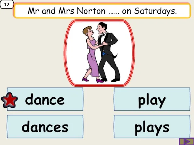 12 Mr and Mrs Norton …… on Saturdays. play dances dance plays