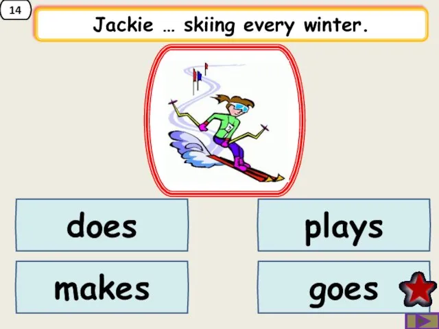 14 Jackie … skiing every winter. does makes goes plays