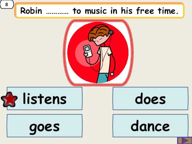 8 Robin ………… to music in his free time. does goes listens dance