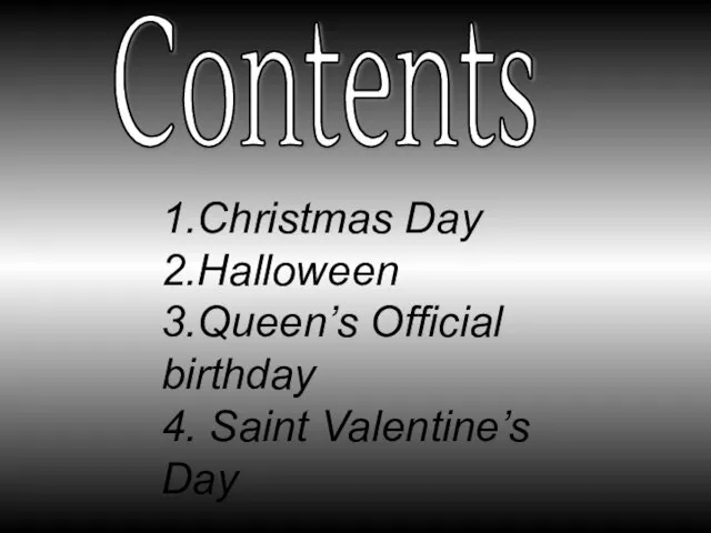 Contents 1.Christmas Day 2.Halloween 3.Queen’s Official birthday 4. Saint Valentine’s Day