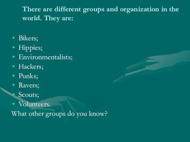 There are different groups and organization in the world. They are: Bikers;