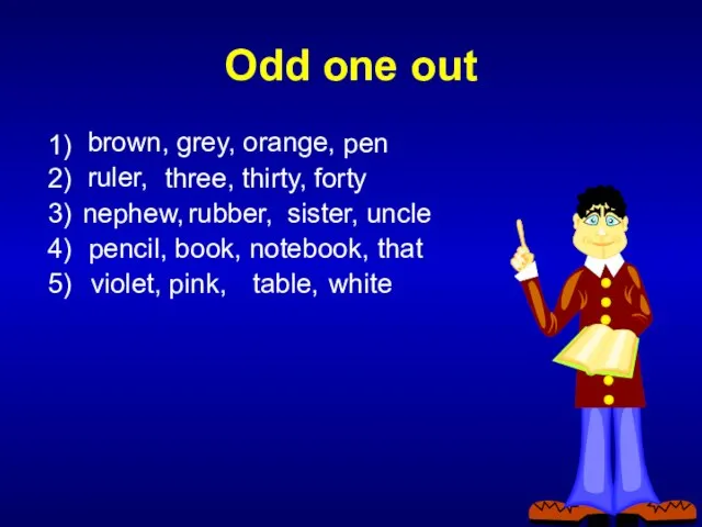 Odd one out 1) brown, grey, orange, pen 2) ruler, three, thirty,