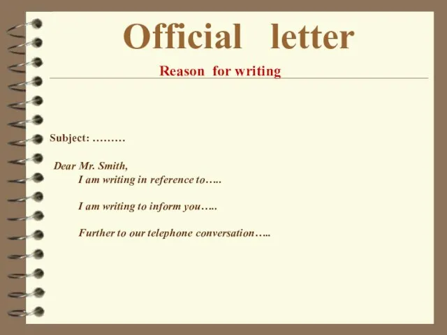 Official letter Reason for writing Subject: ……… Dear Mr. Smith, I am