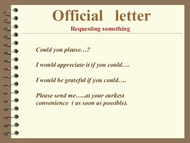 Official letter Requesting something Could you please…? I would appreciate it if
