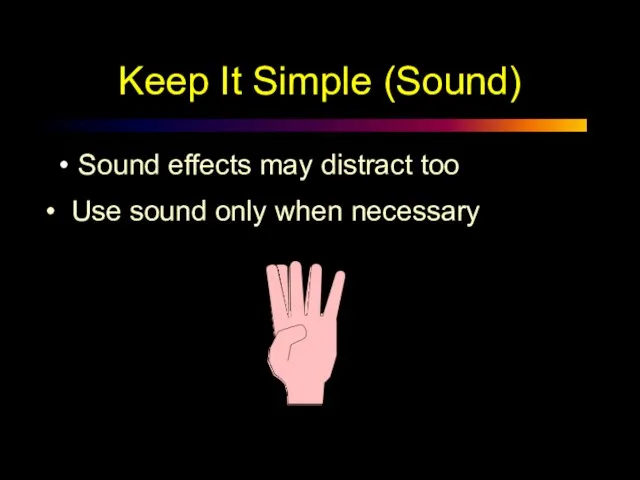 Keep It Simple (Sound) Sound effects may distract too Use sound only when necessary
