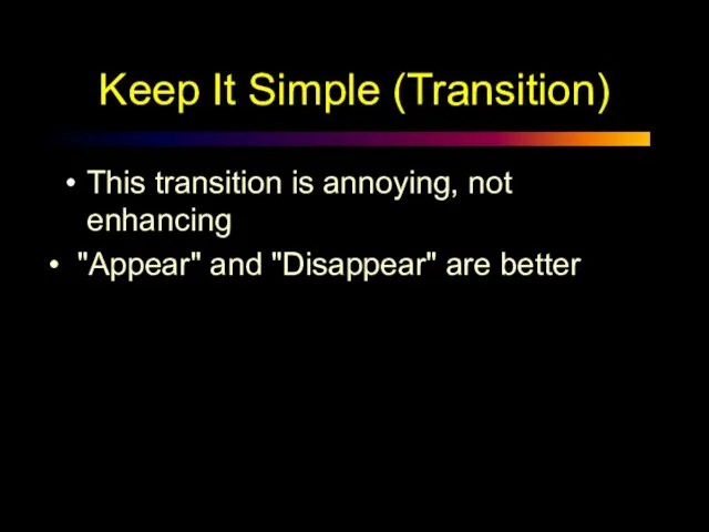 Keep It Simple (Transition) This transition is annoying, not enhancing "Appear" and "Disappear" are better