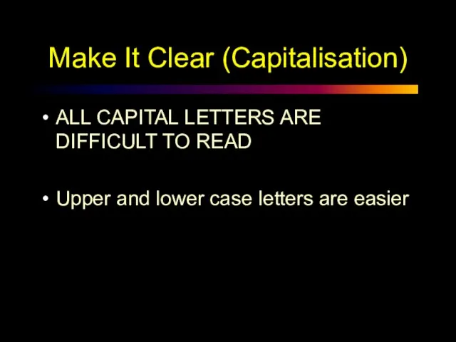Make It Clear (Capitalisation) ALL CAPITAL LETTERS ARE DIFFICULT TO READ Upper