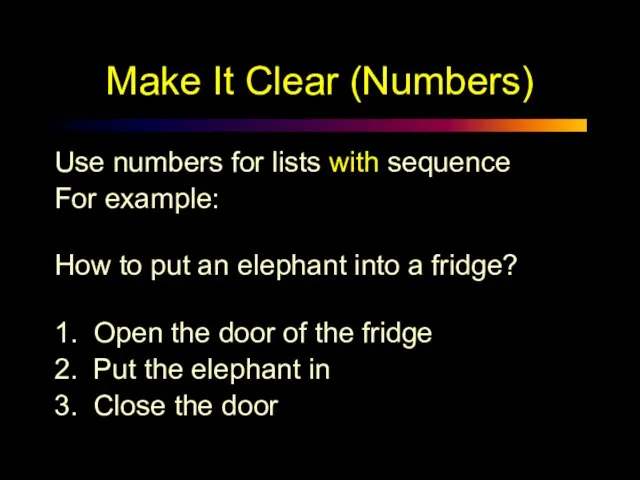 Make It Clear (Numbers) Use numbers for lists with sequence For example: